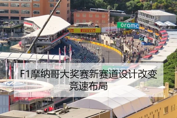 F1摩纳哥大奖赛新赛道设计改变竞速布局